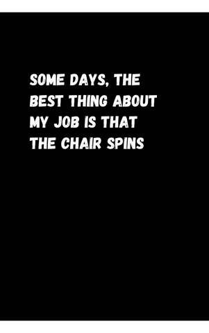 Some Days, The Best Part of my Job is That The Chair Spins - Sjov notesbog