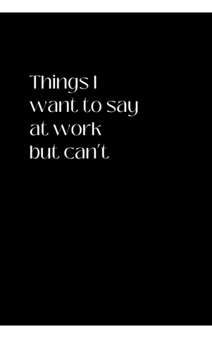 Things I Want To Say At Work But Can't | Sjov notesbog