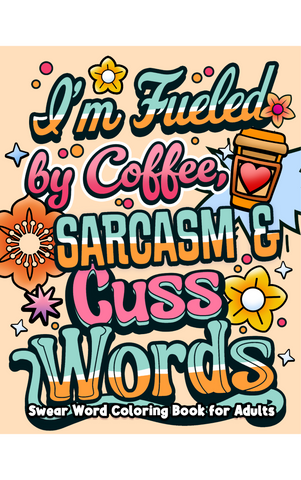 I'm Fueled By Coffee, Sarcasm & Cuss Words - Swear Word Coloring Book