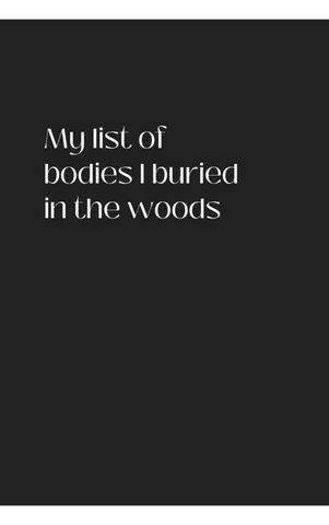 My List of Bodies I Buried in The Woods - Sjov notesbog