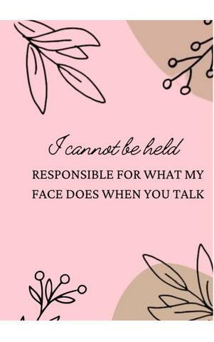I Cannot Be Held Responsible for What My Face Does When You Talk - Funny Notebook