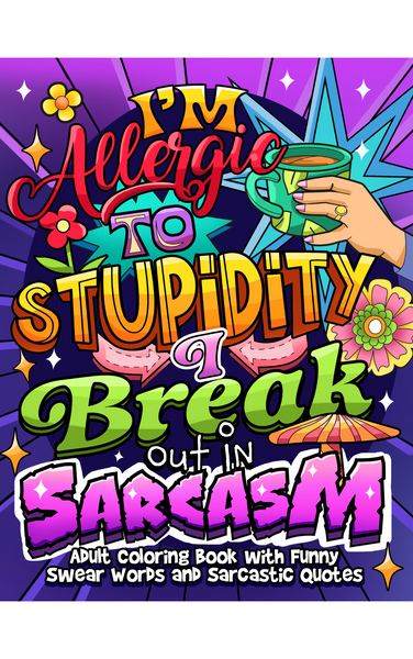 I'm Allergic to Stupidity, I Break Out in Sarcasm